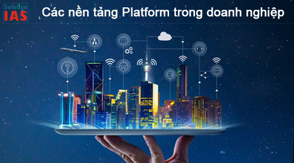 Platform là gì? Các loại hình Platform trong doanh nghiệp