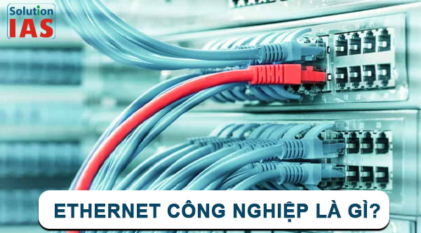 Ethernet là gì? Truyền thông Ethernet công nghiệp